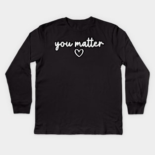 You Matter | Motivational Quote Kids Long Sleeve T-Shirt